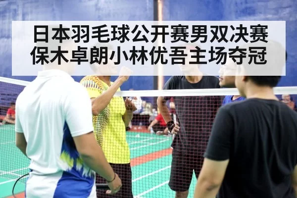 日本羽毛球公开赛男双决赛 保木卓朗小林优吾主场夺冠